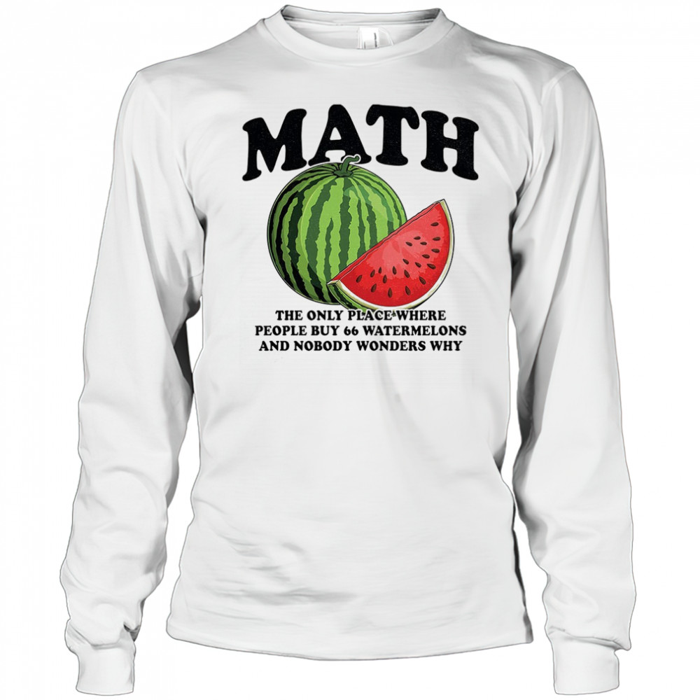 Math the only place where people buy 66 watermelons shirt Long Sleeved