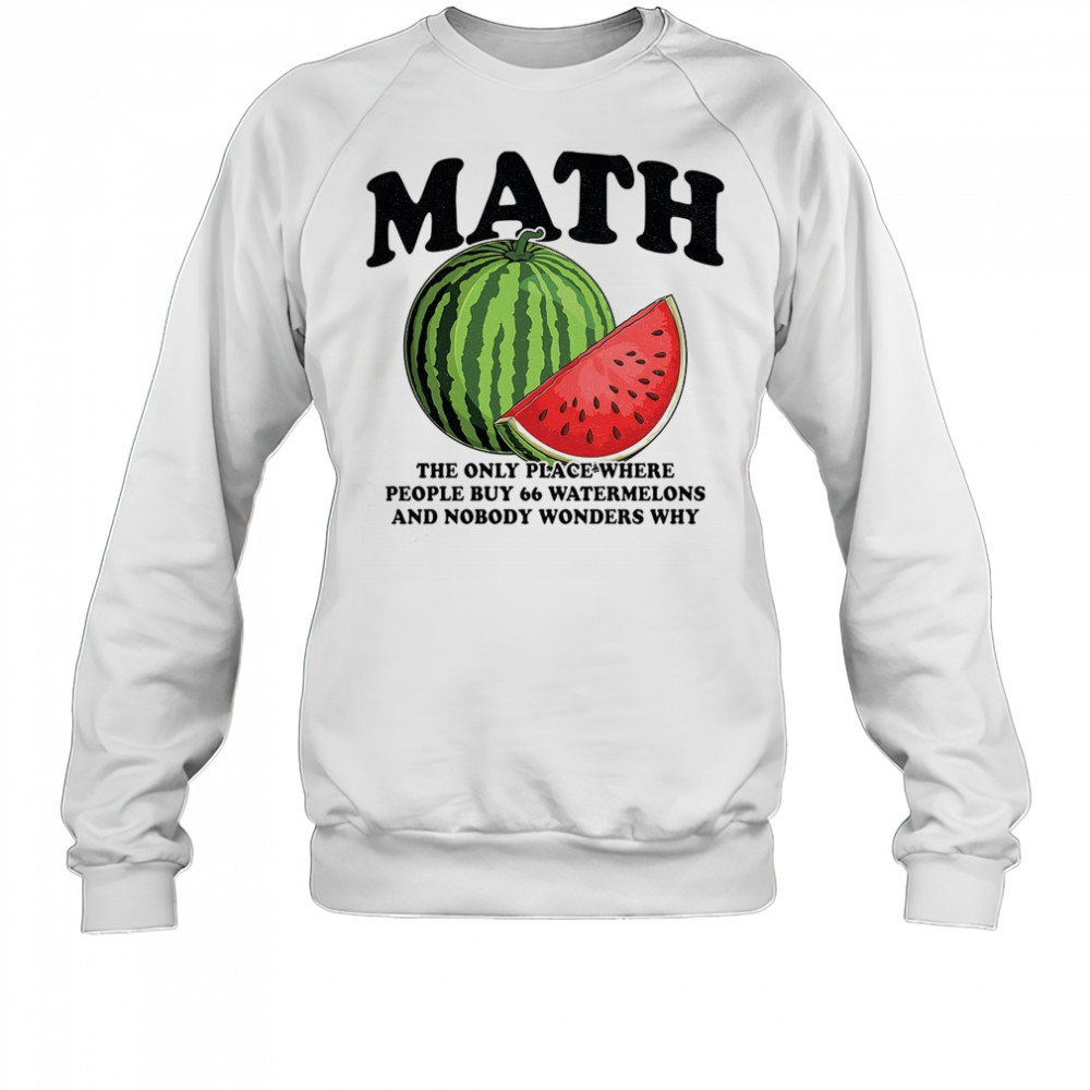 Math the only place where people buy 66 watermelons shirt Sweatshirt