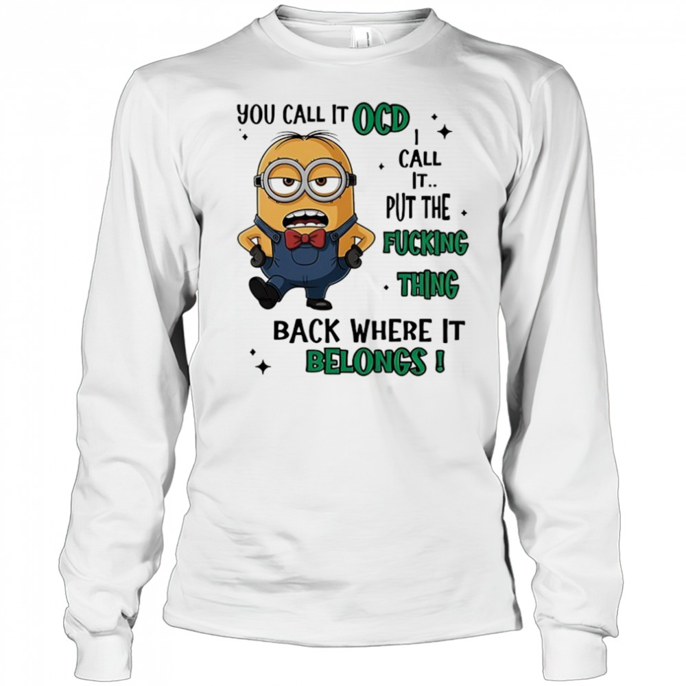 Minion you call it OCD I call it put the fucking thing back where it belongs shirt Long Sleeved