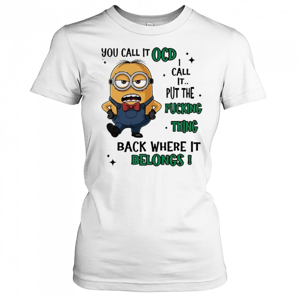Minion you call it OCD I call it put the fucking thing back where it belongs shirt Women's T-shirt