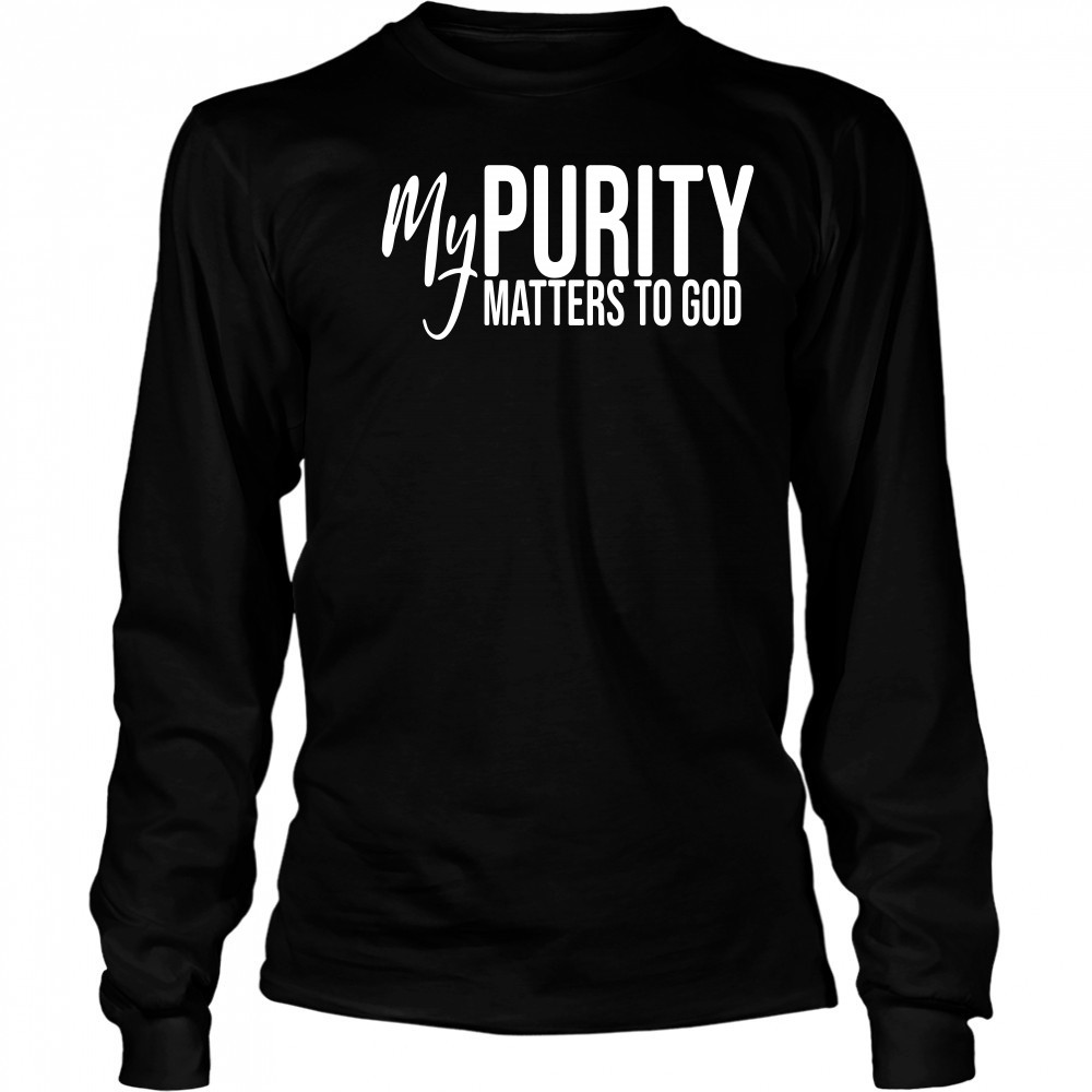 My Purity Matters To God shirt Long Sleeved