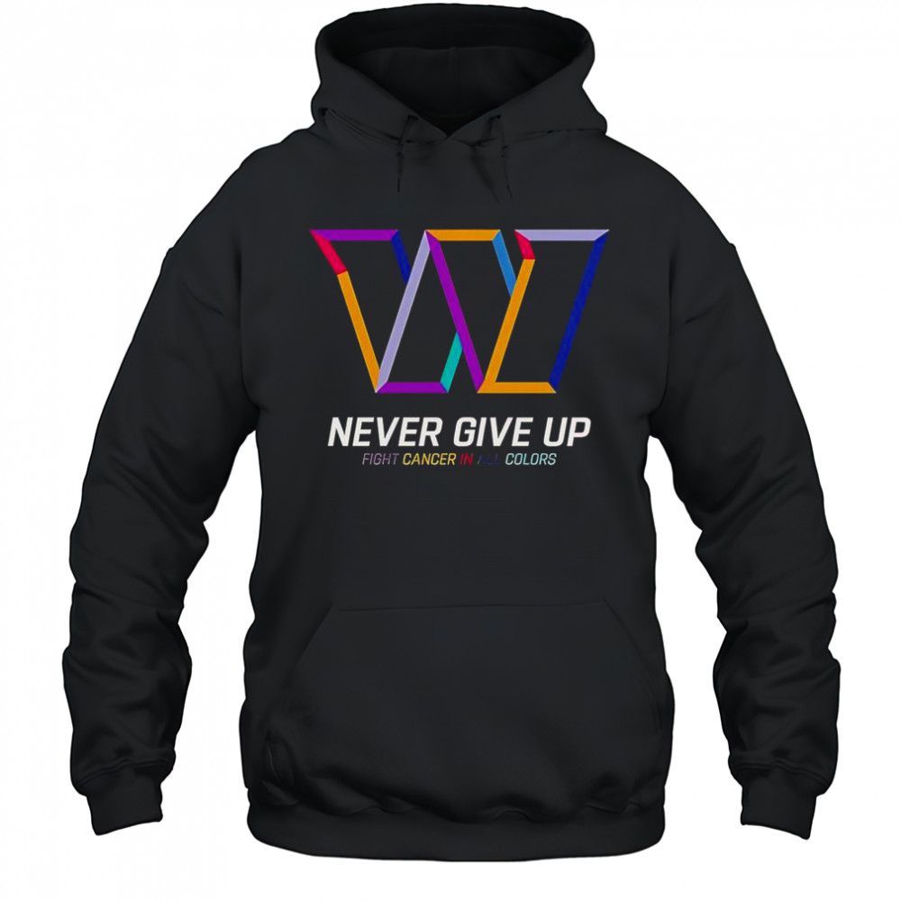 Never Give Up Fight Cancer In All Colors Washington Commanders T-Shirt Hoodie