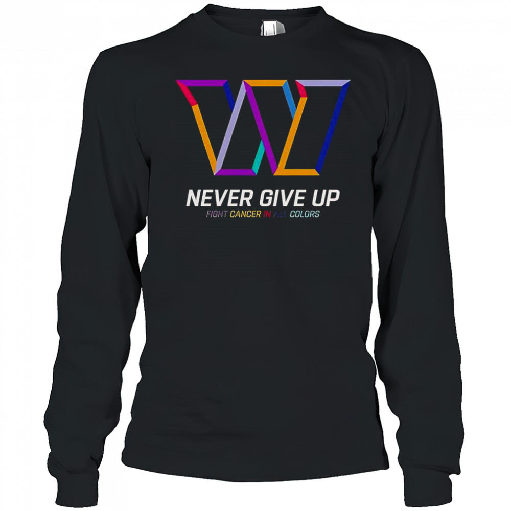 Never Give Up Fight Cancer In All Colors Washington Commanders T-Shirt Long Sleeved