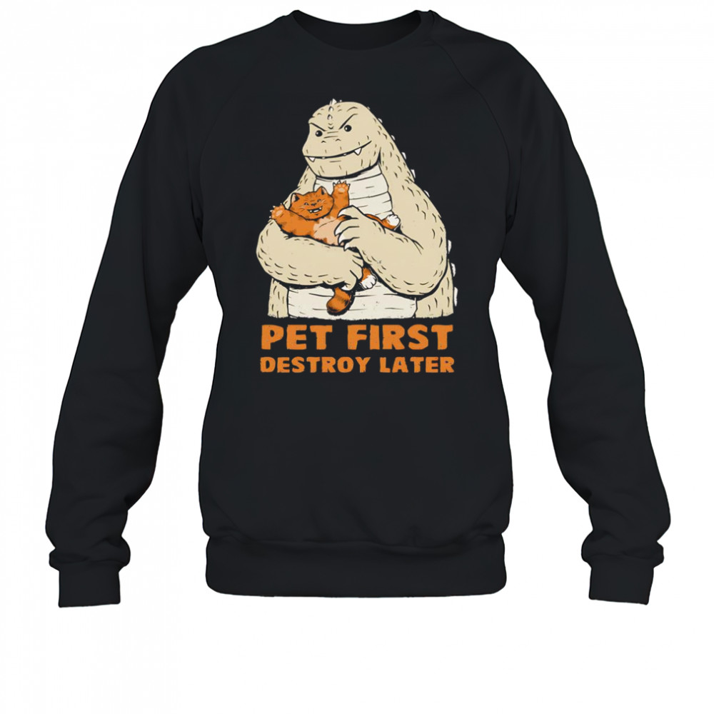 Pet first destroy later Godzilla with a cat shirt Sweatshirt