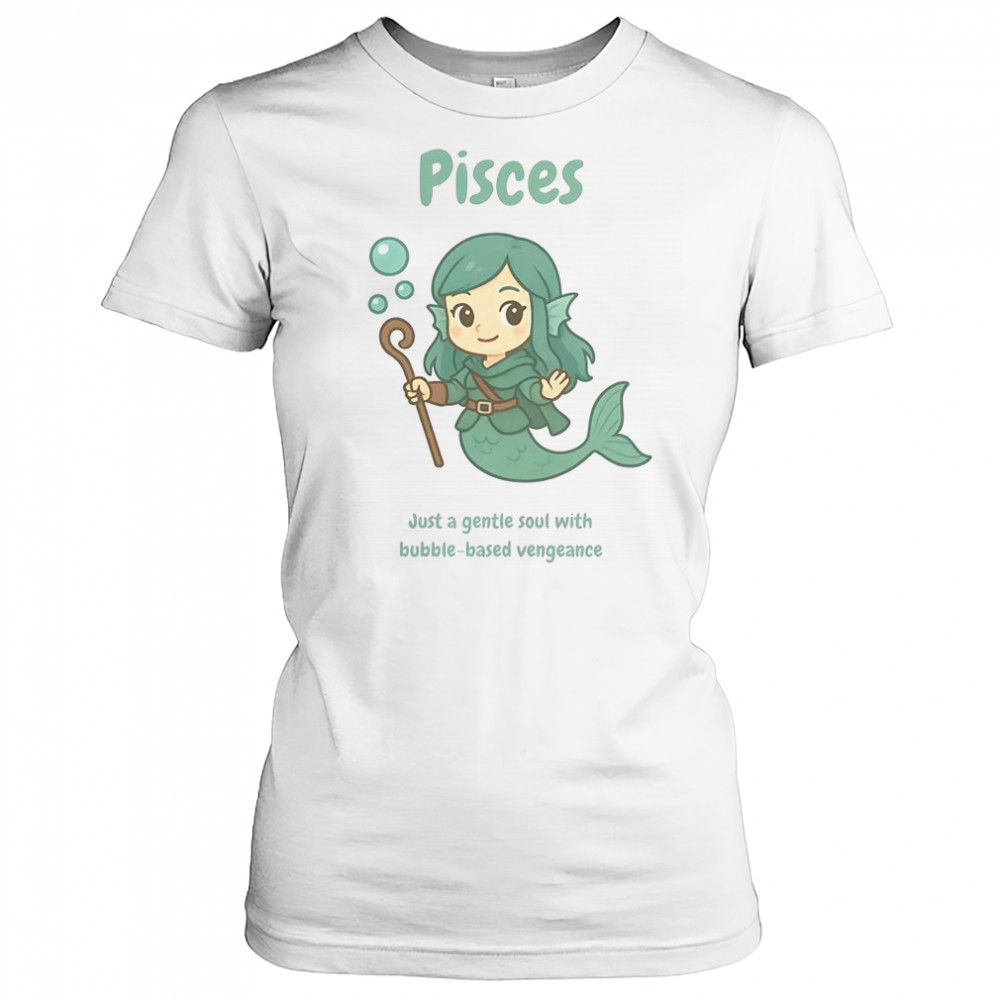 Pisces The Water Nymph Just A Gentle Soul With Bubble-Based Vengeance T-Shirt Women's T-shirt