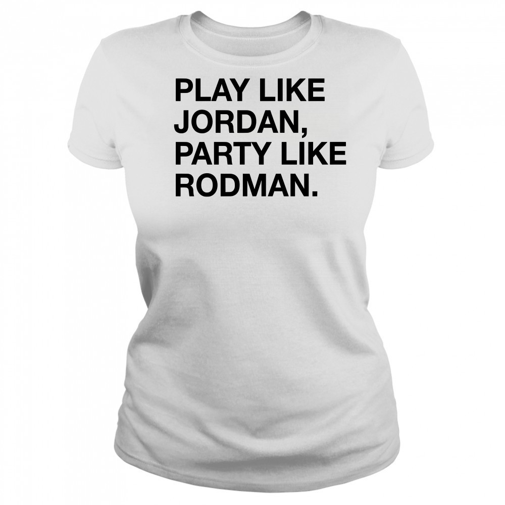 Play Like Jordan Party Like Rodman shirt Women's T-shirt
