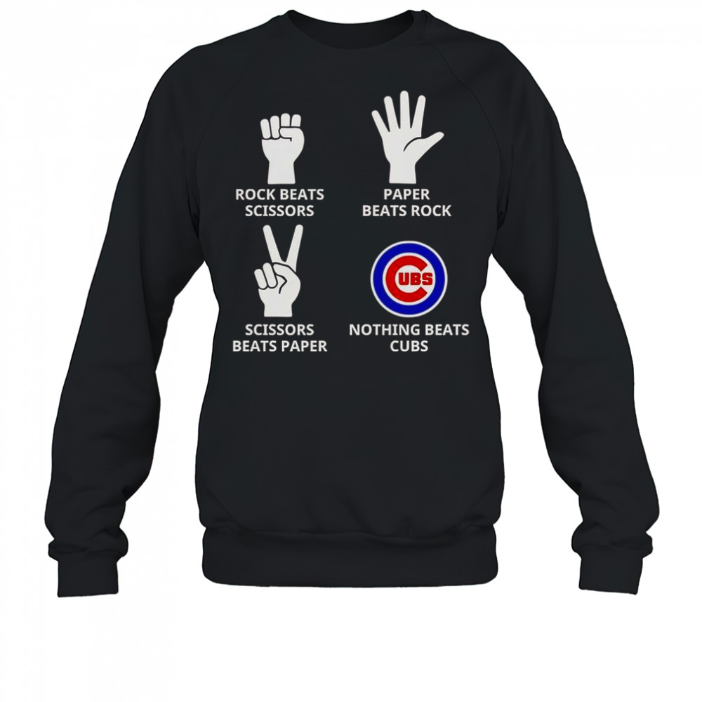 Rock Beats Scissors Paper Beats Rock Scissors Beats Paper Nothing Beats Cubs T-Shirt Sweatshirt