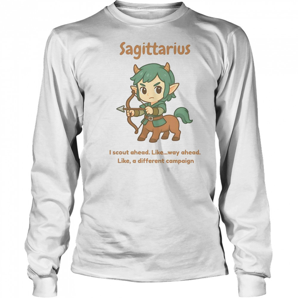 Sagittarius The Centaur I Scout Ahead Like Way Ahead Like A Different Campaign T-Shirt Long Sleeved