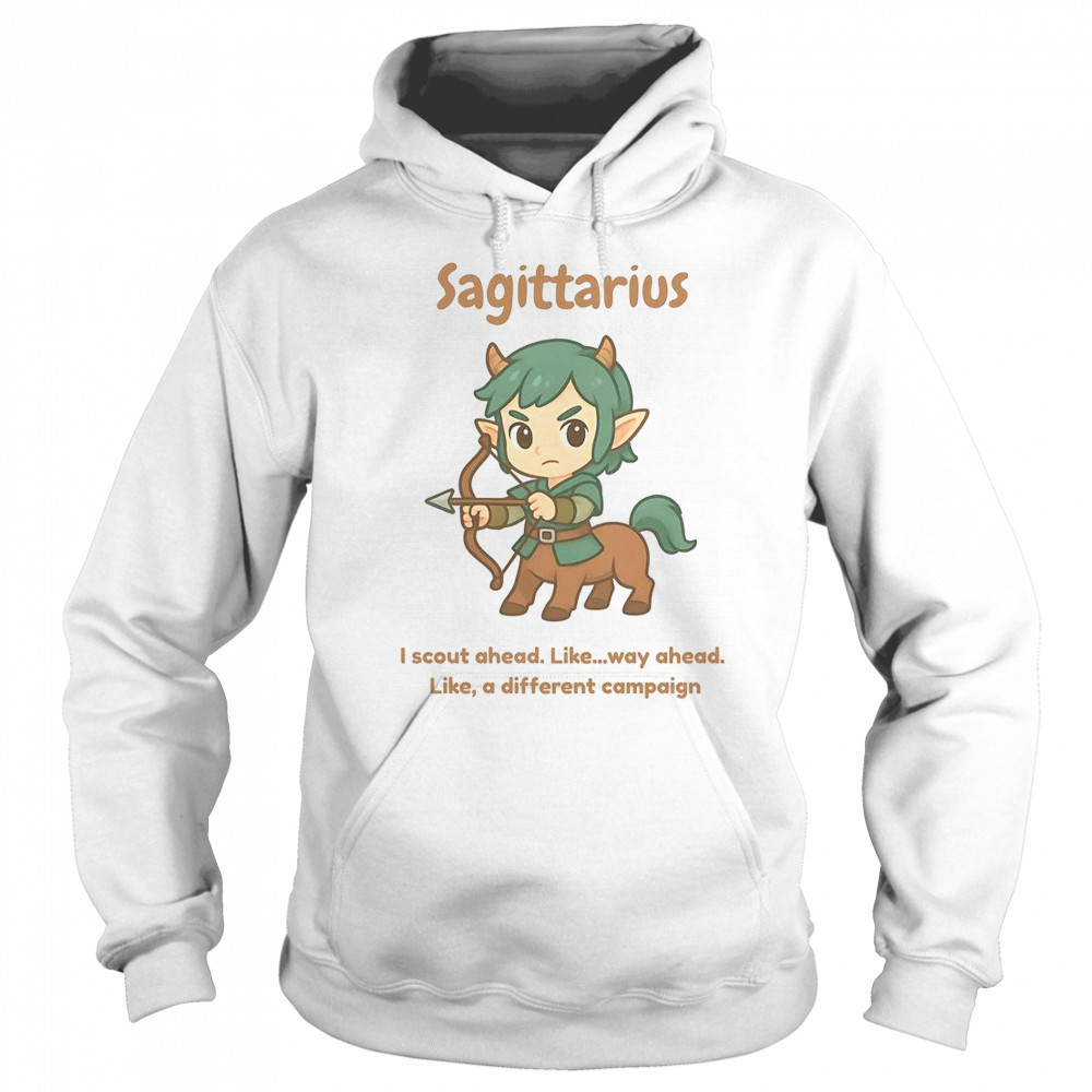 Sagittarius The Centaur I Scout Ahead Like Way Ahead Like A Different Campaign T-Shirt Sweatshirt