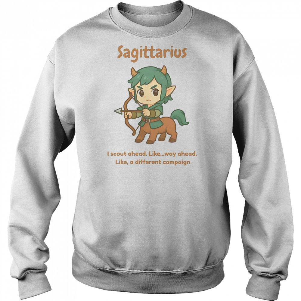 Sagittarius The Centaur I Scout Ahead Like Way Ahead Like A Different Campaign T-Shirt Hoodie