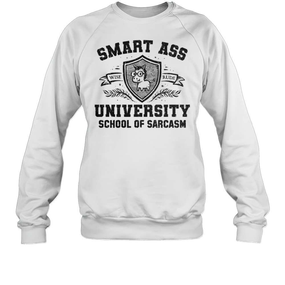 Smart ass university school of sarcasm shirt Sweatshirt