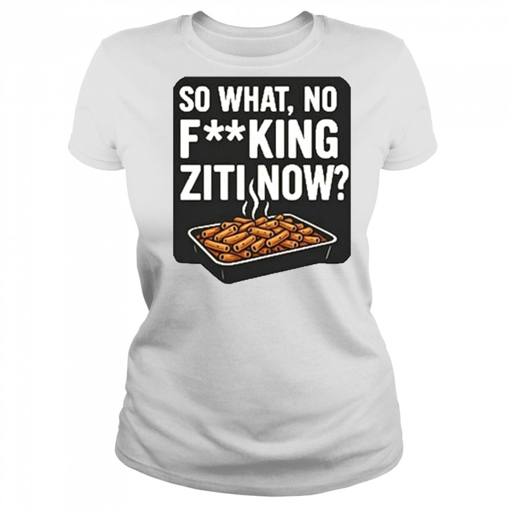 So What No Fucking Ziti Now Shirt Women's T-shirt