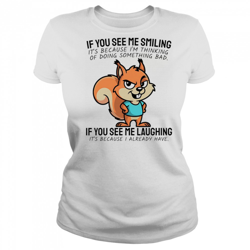 Squirrel if you see me smiling it’s because I’m thinking of doing something bad shirt Women's T-shirt