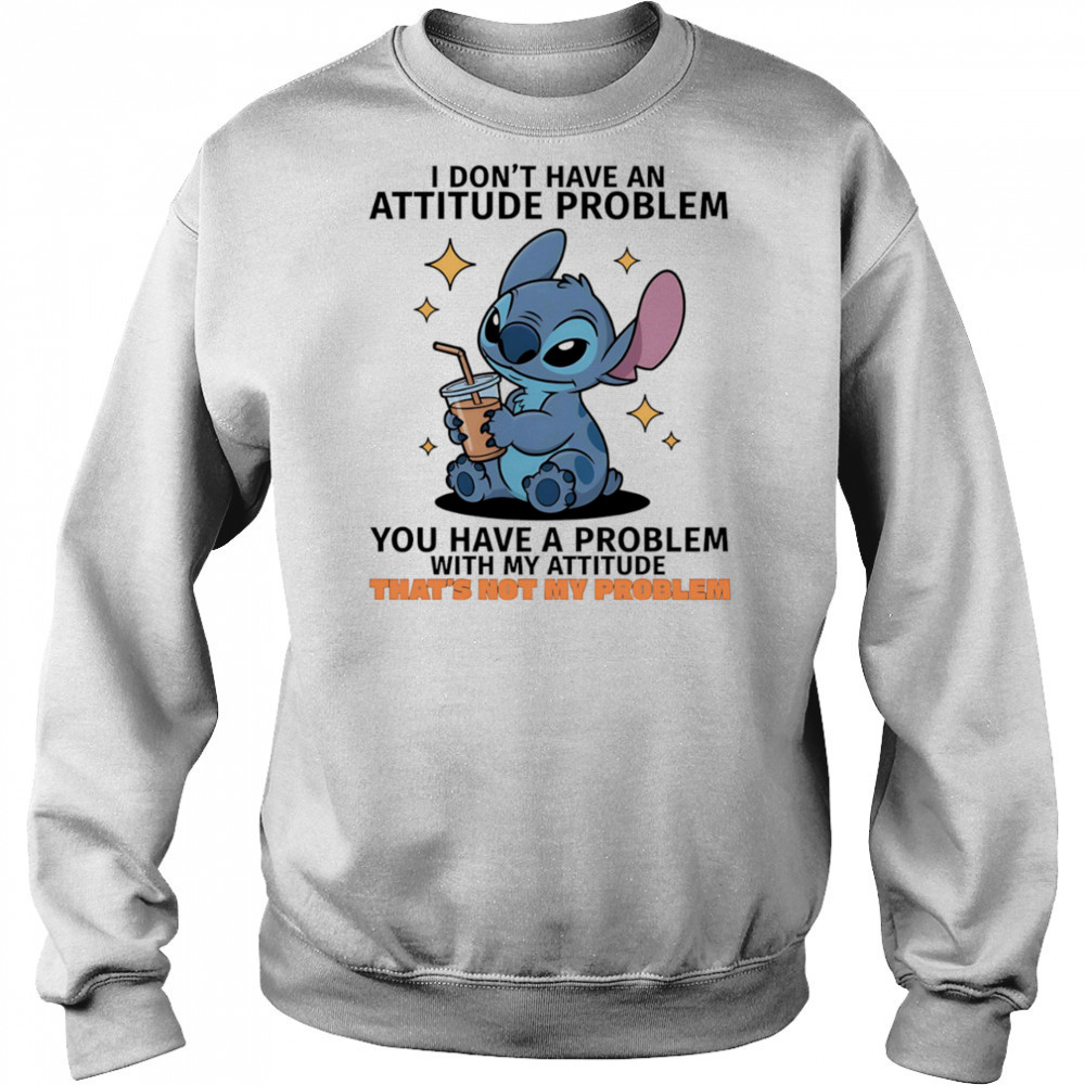 Stitch I don’t have an attitude problem you have a problem with my attitude shirt Hoodie