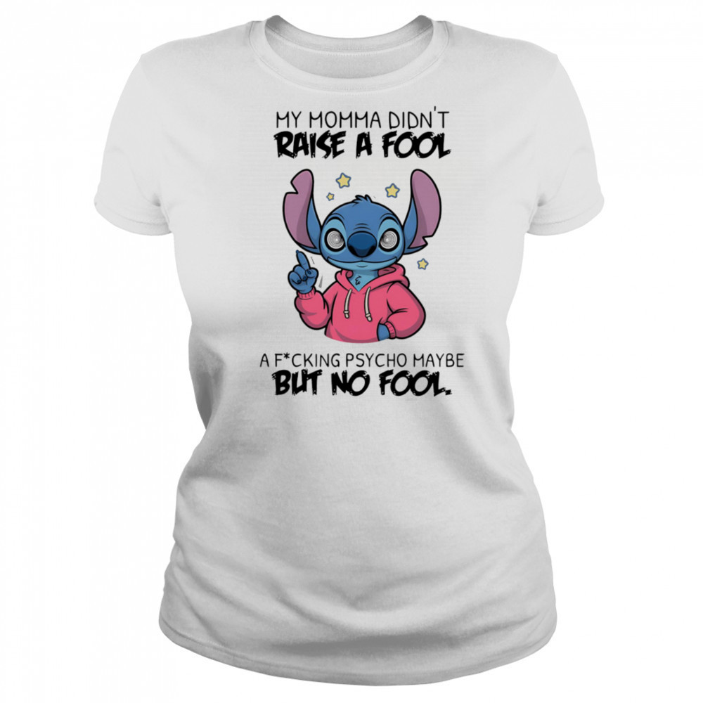 Stitch my momma don’t raise a fool a fucking psycho maybe but no fool shirt Women's T-shirt
