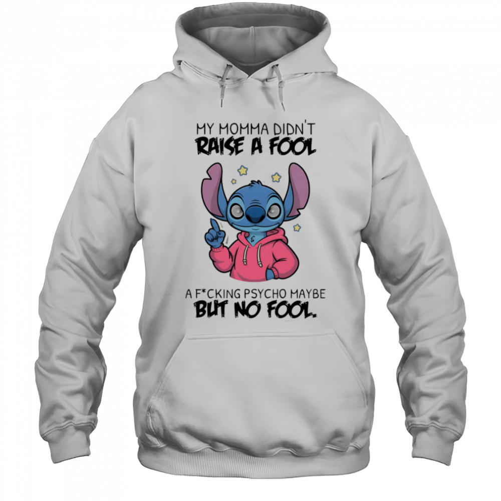 Stitch my momma don’t raise a fool a fucking psycho maybe but no fool shirt Hoodie