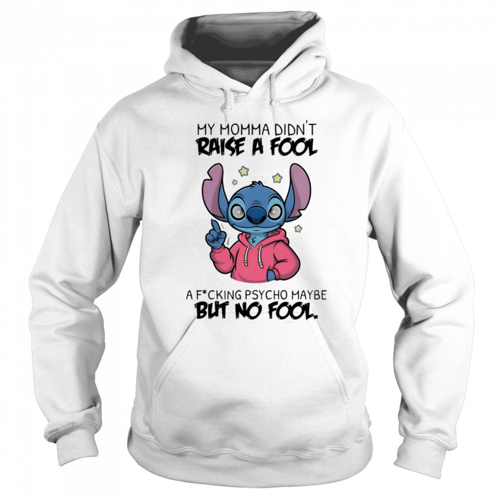 Stitch my momma don’t raise a fool a fucking psycho maybe but no fool shirt Sweatshirt