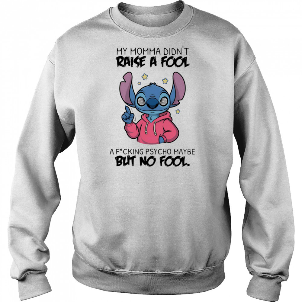Stitch my momma don’t raise a fool a fucking psycho maybe but no fool shirt Hoodie