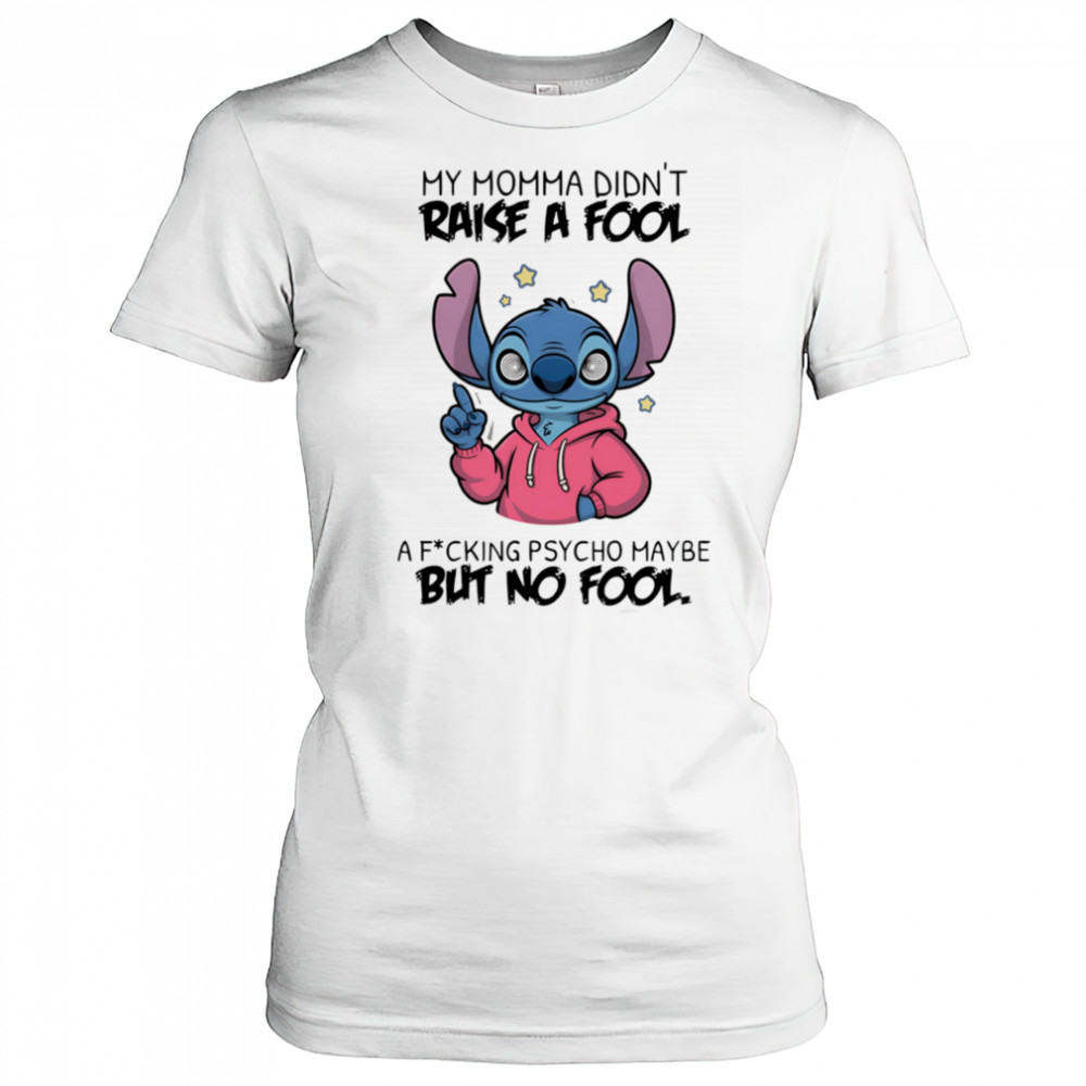 Stitch my momma don’t raise a fool a fucking psycho maybe but no fool shirt Women's T-shirt
