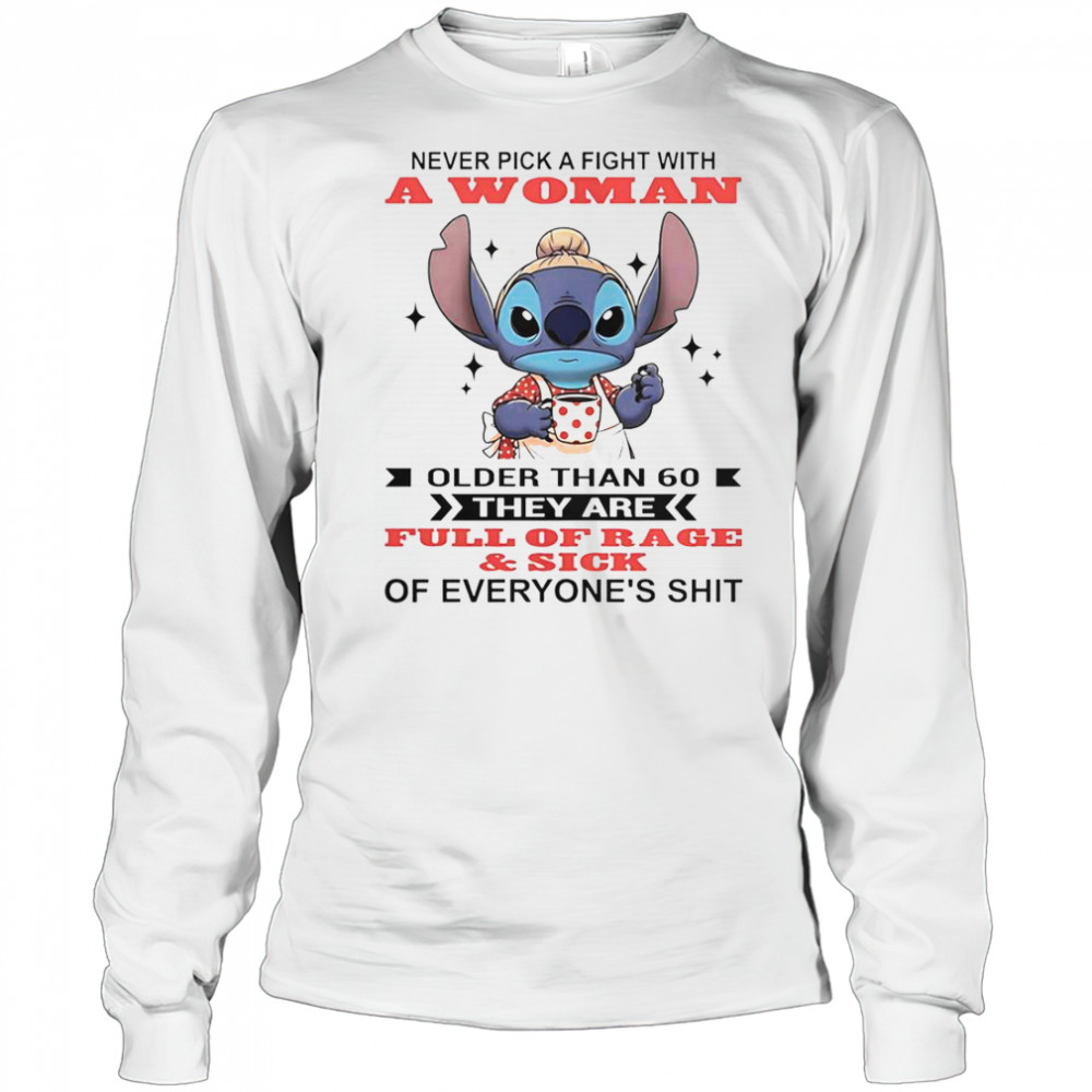 Stitch Never Pick A Fight With A Woman Older Than 60 They Are Full Of Rage And Sick T-Shirt Long Sleeved