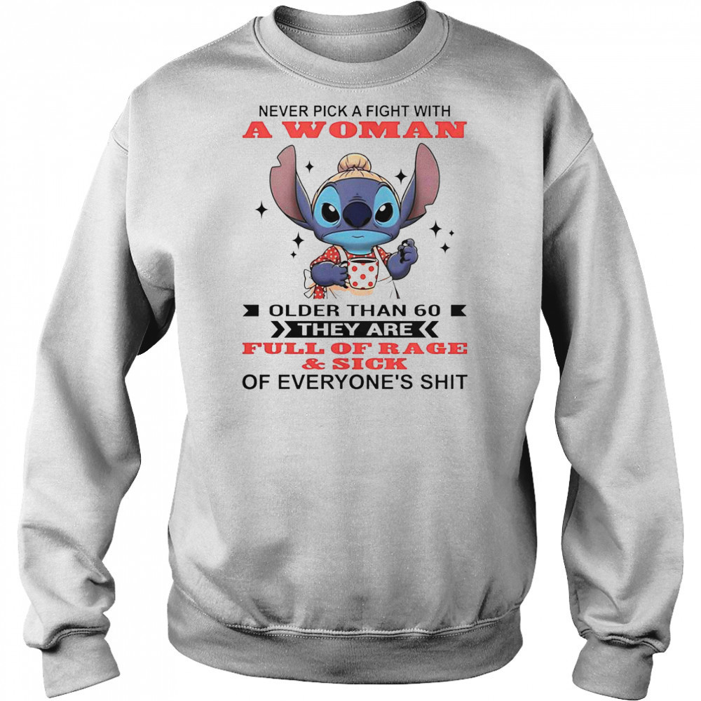 Stitch Never Pick A Fight With A Woman Older Than 60 They Are Full Of Rage And Sick T-Shirt Hoodie