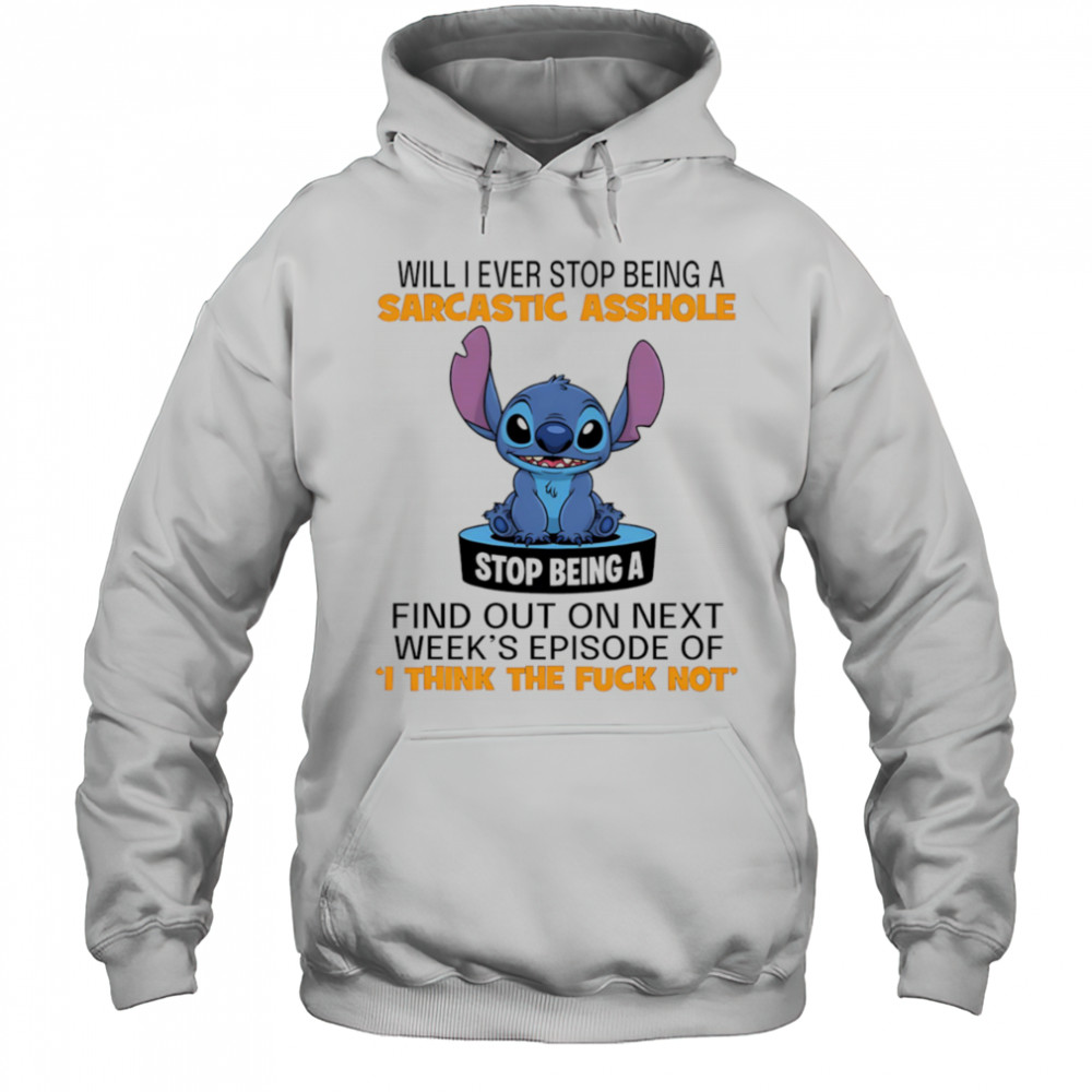 Stitch will I ever stop being a sarcastic asshole shirt Hoodie
