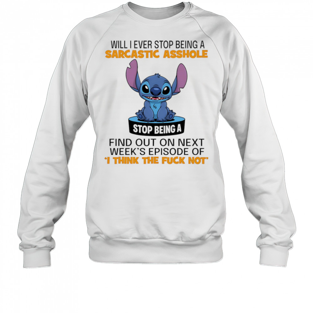 Stitch will I ever stop being a sarcastic asshole shirt Sweatshirt