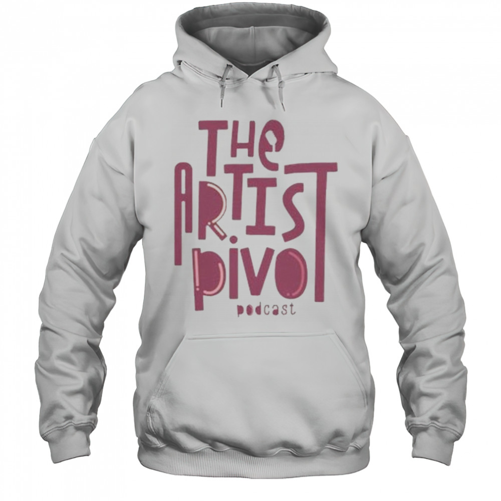 The Artist Pivot Podcast Shirt Hoodie