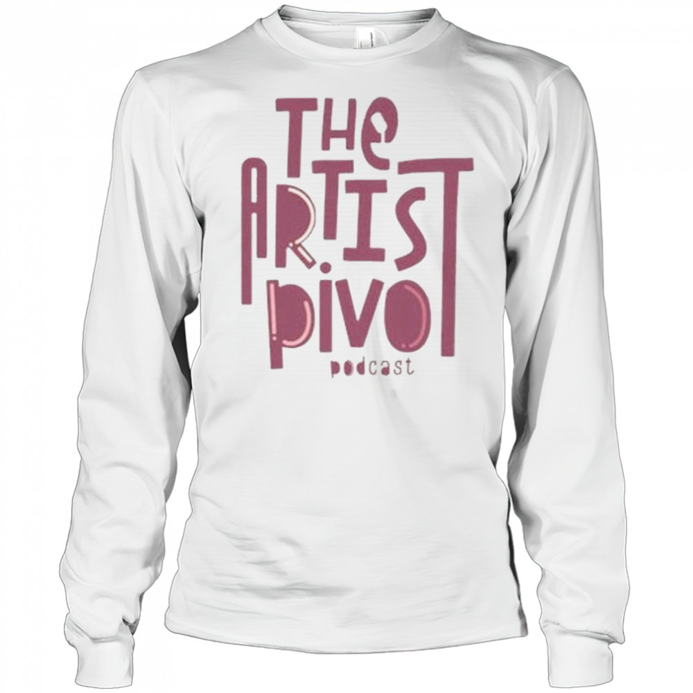 The Artist Pivot Podcast Shirt Long Sleeved