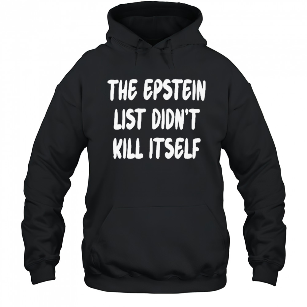 The Epstein List Didnt Kill Itself Shirt Hoodie