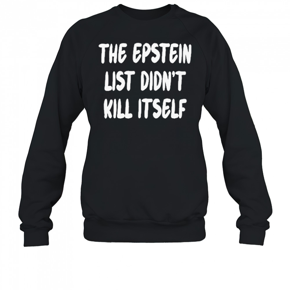 The Epstein List Didnt Kill Itself Shirt Sweatshirt