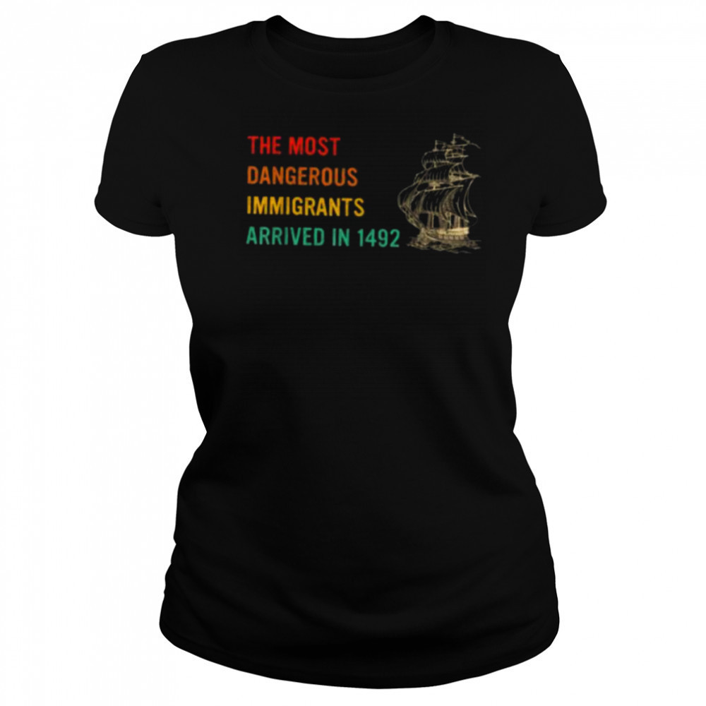 The Most Dangerous Immigrants Arrived In 1492 Quote T Shirt Women's T-shirt