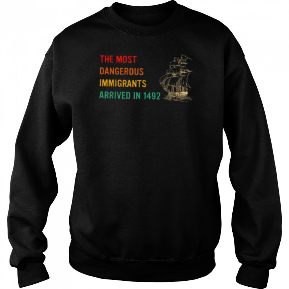 The Most Dangerous Immigrants Arrived In 1492 Quote T Shirt Hoodie