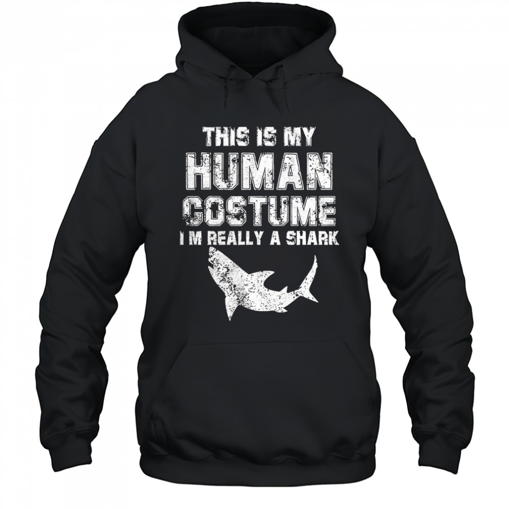 This is my human costume I’m really a shark shirt Hoodie