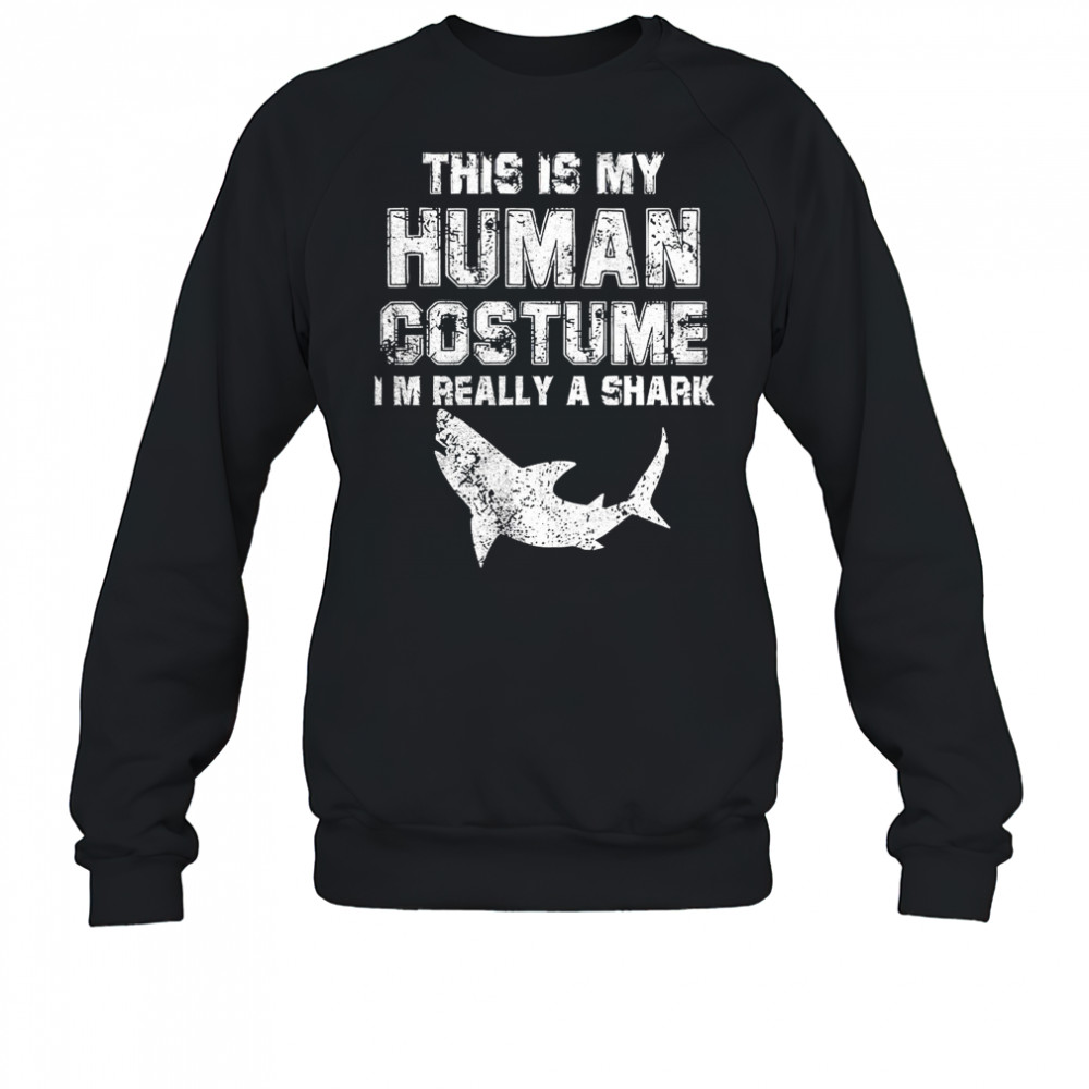 This is my human costume I’m really a shark shirt Sweatshirt
