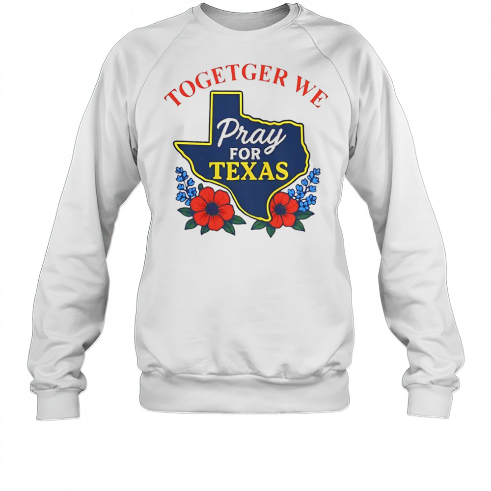 Together For Texas Flower T-Shirt Sweatshirt