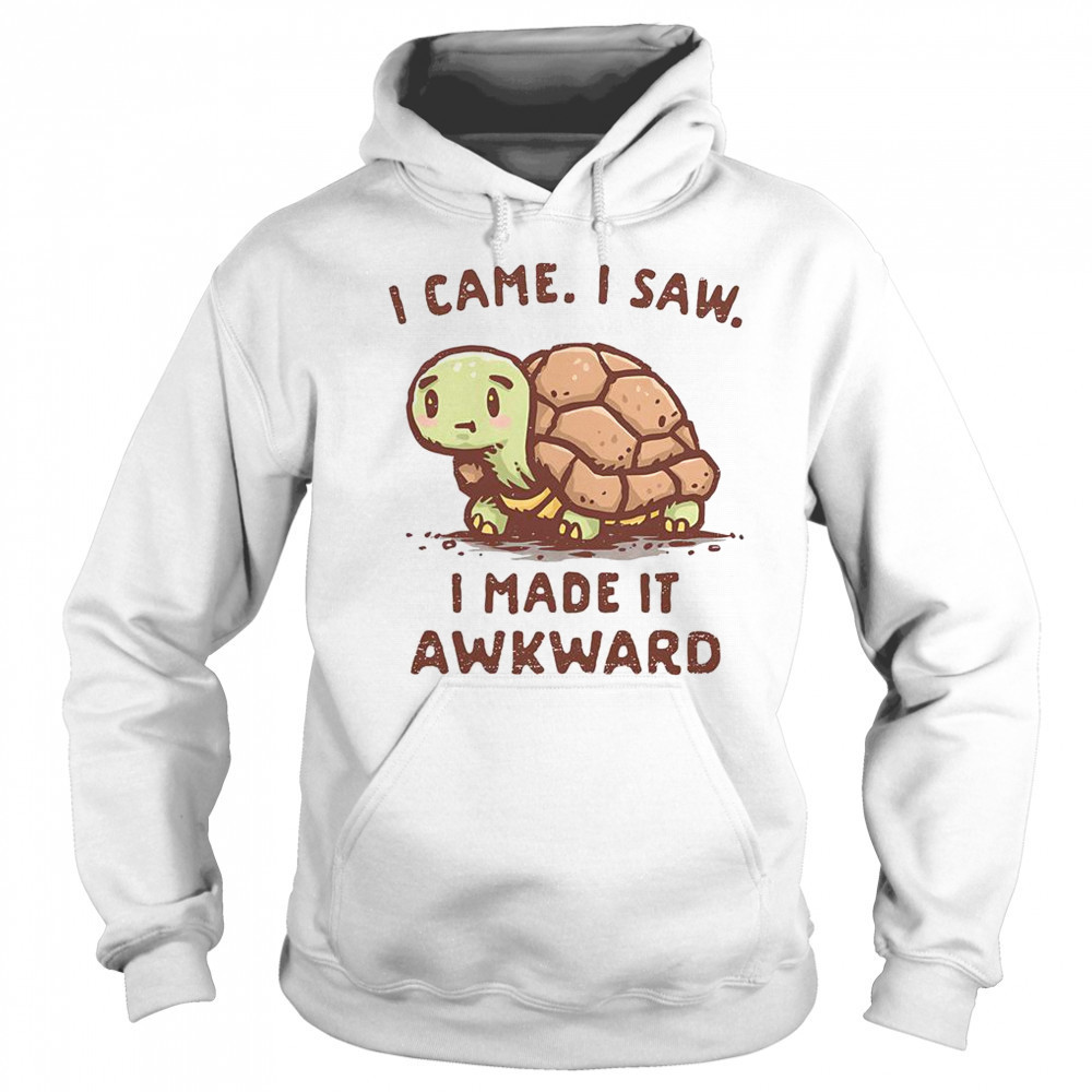 Turtle I Came I Saw I Made It Awkward T-Shirt Sweatshirt