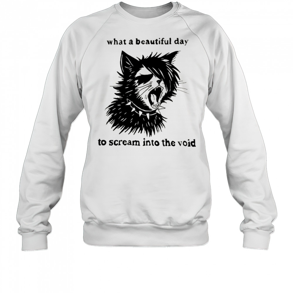 What a beautiful day to scream into the void cat shirt Sweatshirt