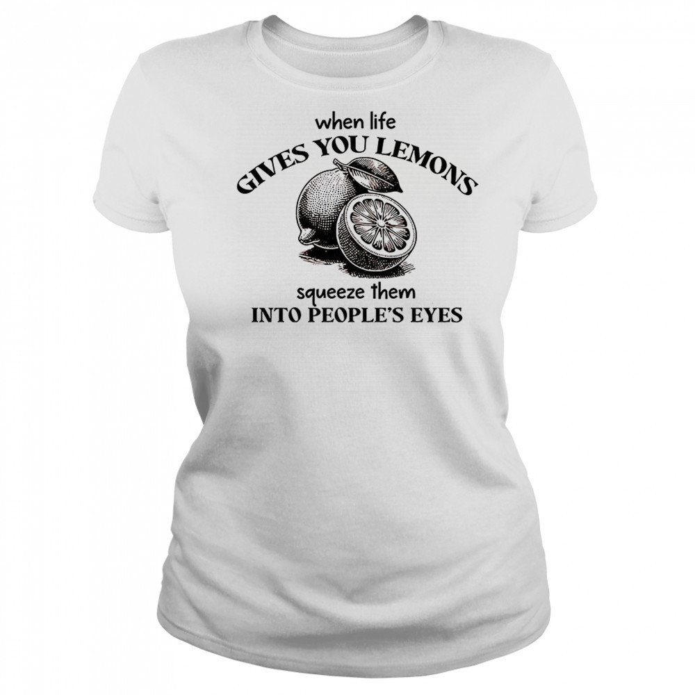 When life gives you lemons squeeze them into people’s eyes shirt Women's T-shirt