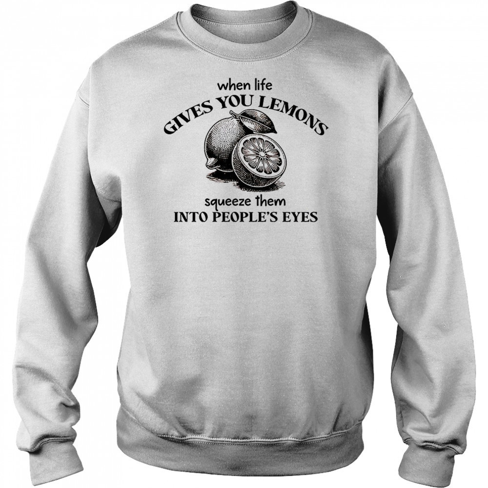 When life gives you lemons squeeze them into people’s eyes shirt Hoodie