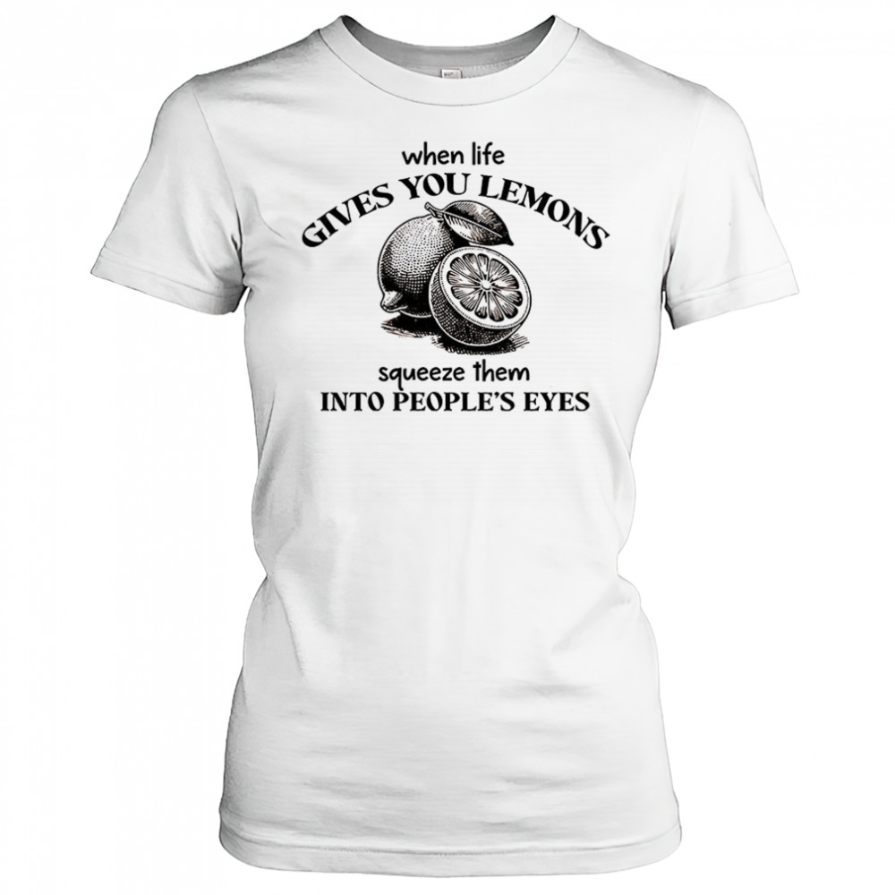 When life gives you lemons squeeze them into people’s eyes shirt Women's T-shirt