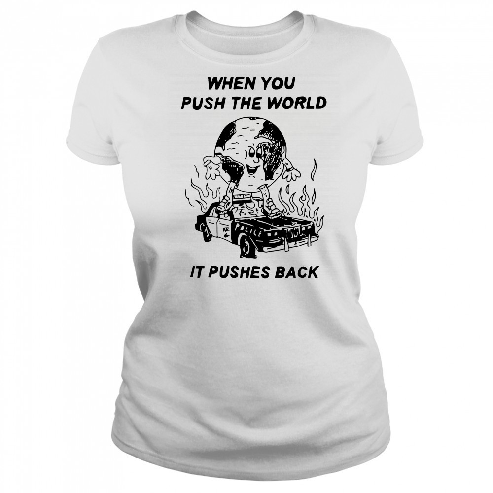 When you push the world it pushes back shirt Women's T-shirt