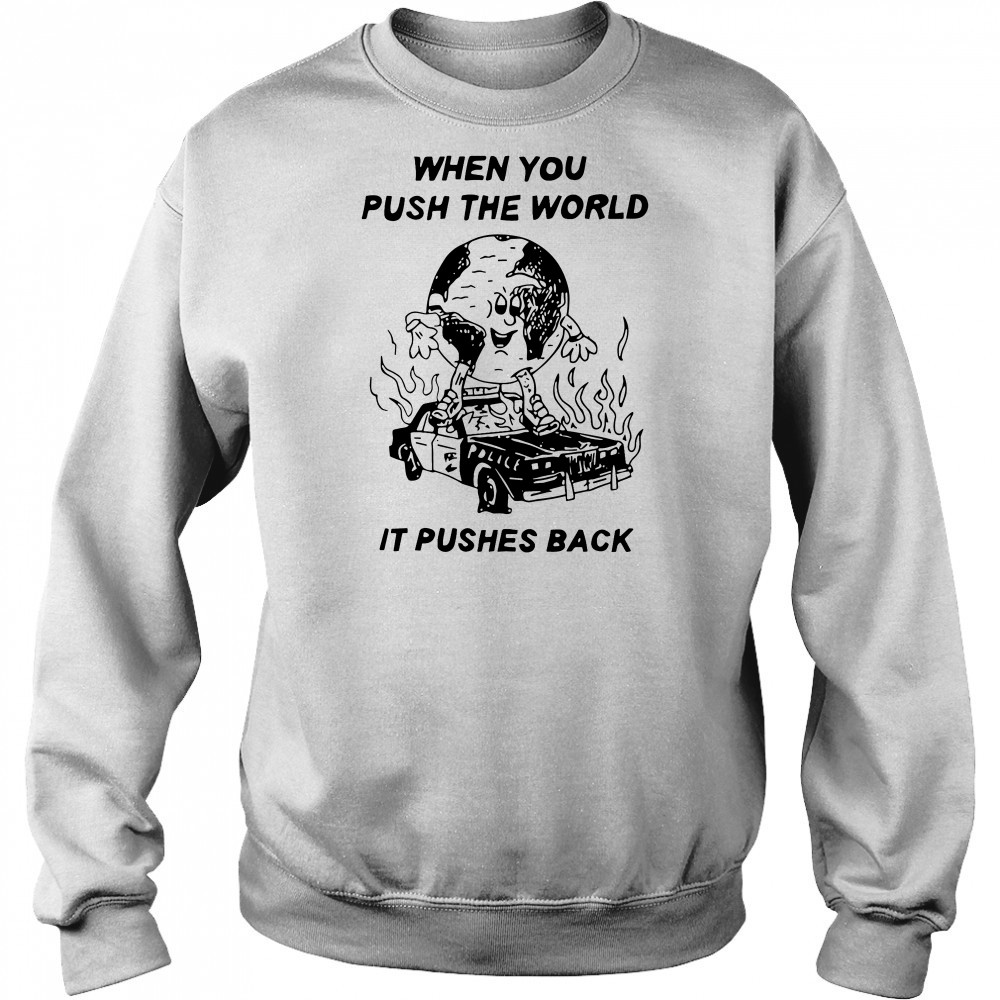 When you push the world it pushes back shirt Hoodie