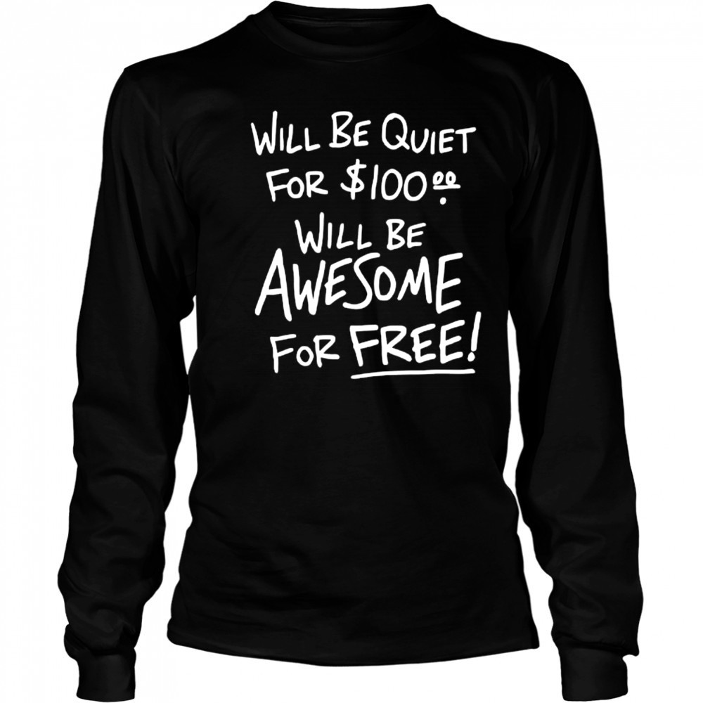 Will Be Quiet For 100 Will Be Awesome For Free letter shirt Long Sleeved