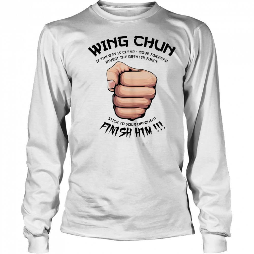 Wing Chun Motto if the way is clear stick to your opponent finish him shirt Long Sleeved
