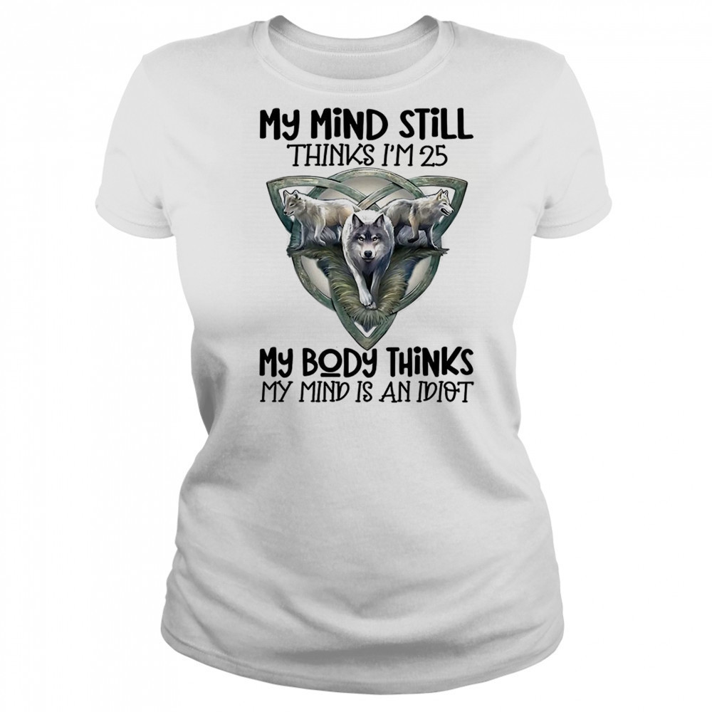 Wolf my mind still thinks I’m in my 25 my body thinks shirt Women's T-shirt