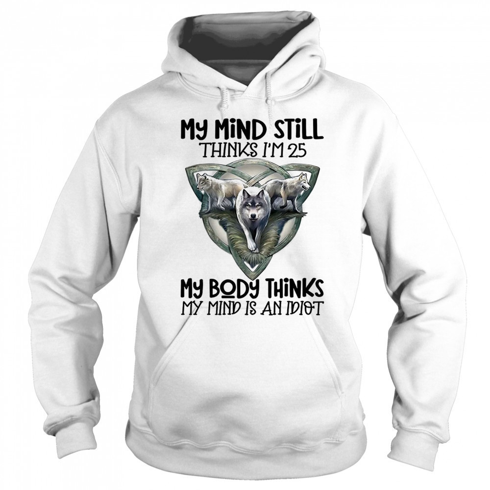 Wolf my mind still thinks I’m in my 25 my body thinks shirt Sweatshirt