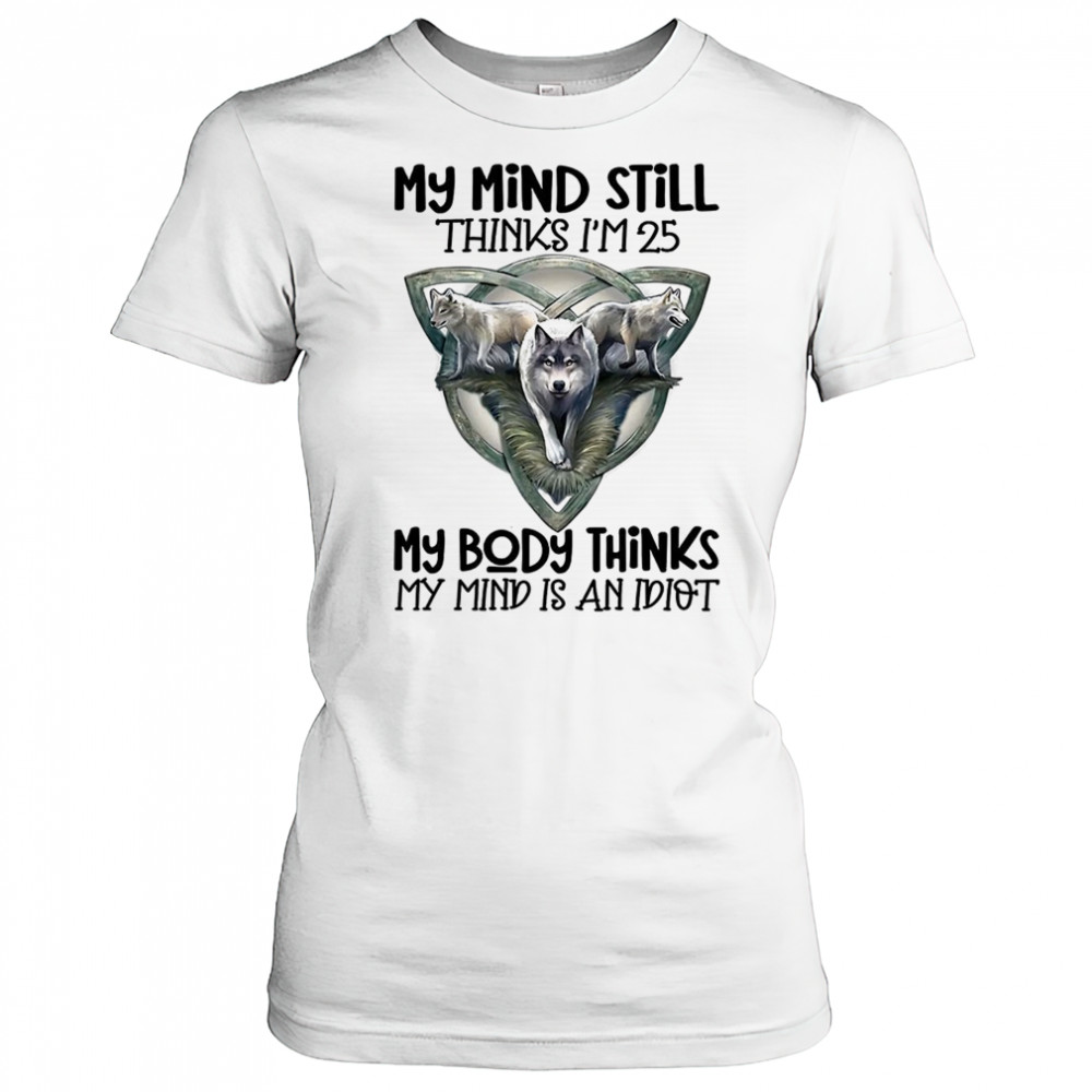 Wolf my mind still thinks I’m in my 25 my body thinks shirt Women's T-shirt