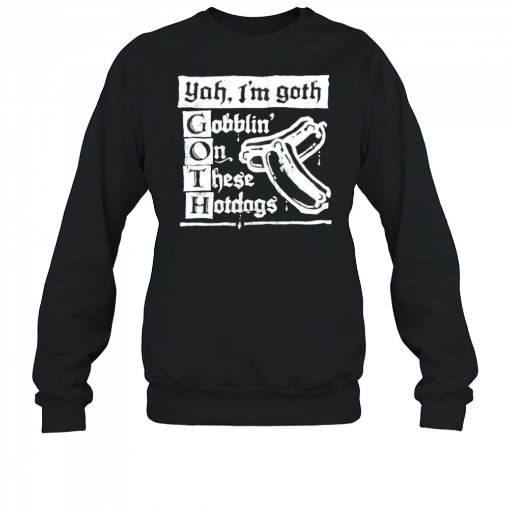 Yah I’m Goth Goblin’ on these Hotdogs shirt Sweatshirt
