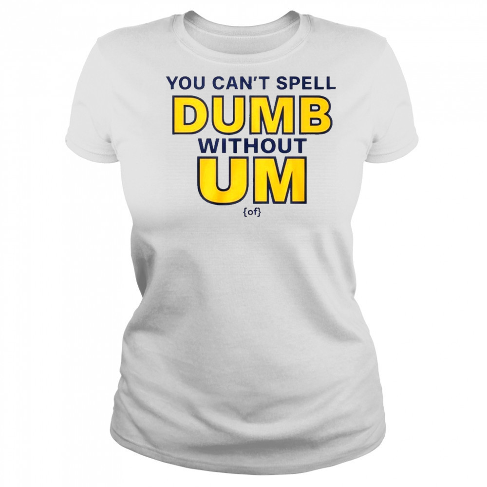 You Can’t Spell Dumb Without Um Of Shirt Women's T-shirt